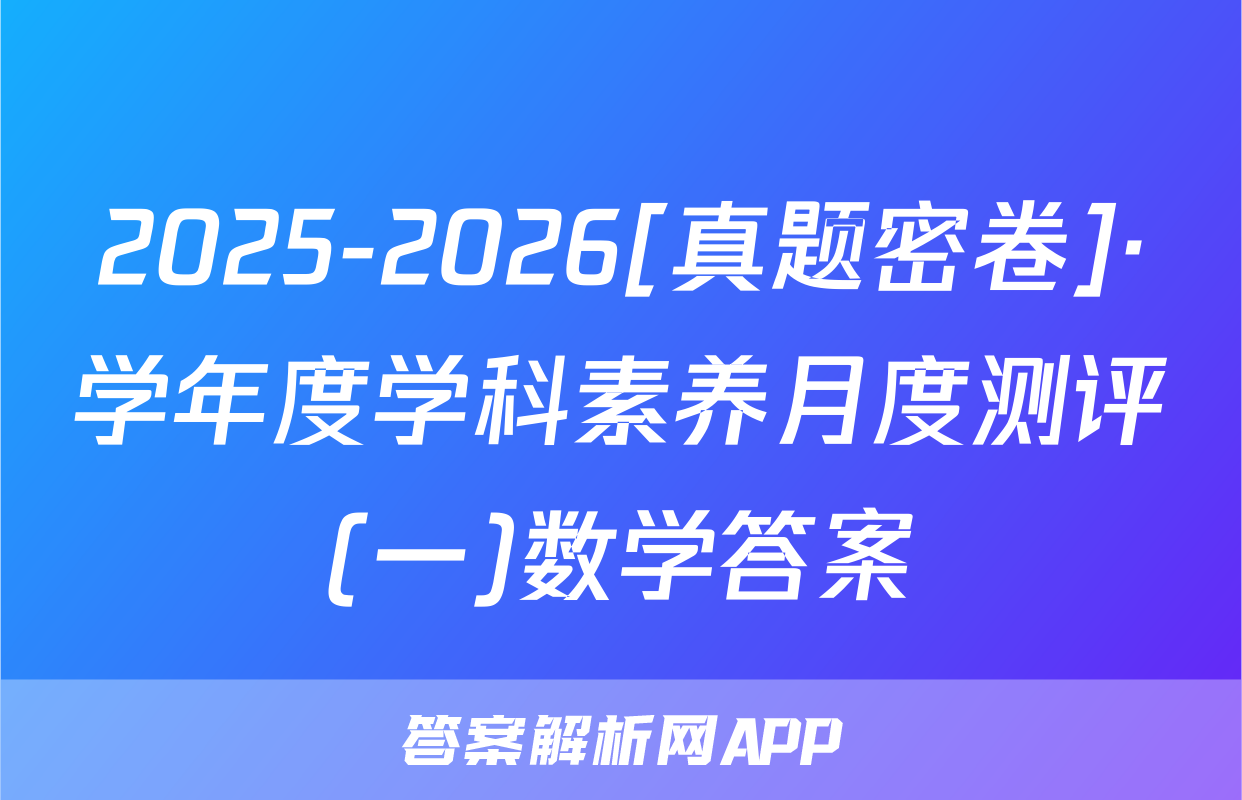 2025-2026[真题密卷]·学年度学科素养月度测评(一)数学答案