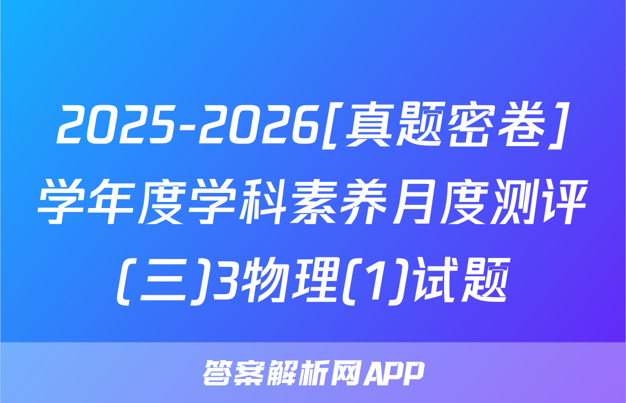 2025-2026[真题密卷]学年度学科素养月度测评(三)3物理(1)试题