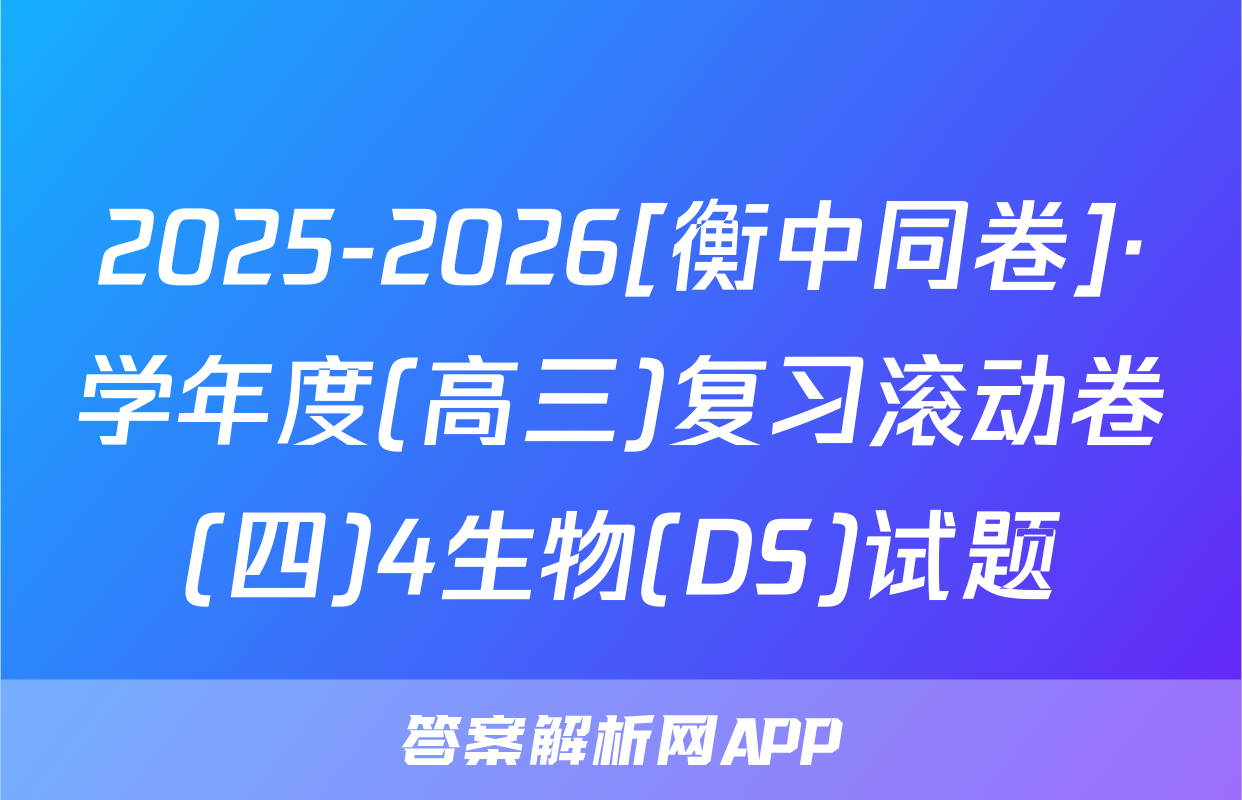 2025-2026[衡中同卷]·学年度(高三)复习滚动卷(四)4生物(DS)试题
