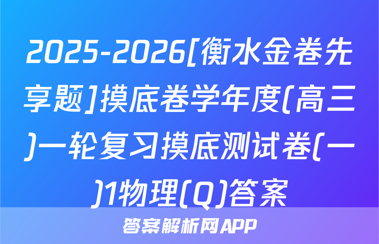 2025-2026[衡水金卷先享题]摸底卷学年度(高三)一轮复习摸底测试卷(一)1物理(Q)答案