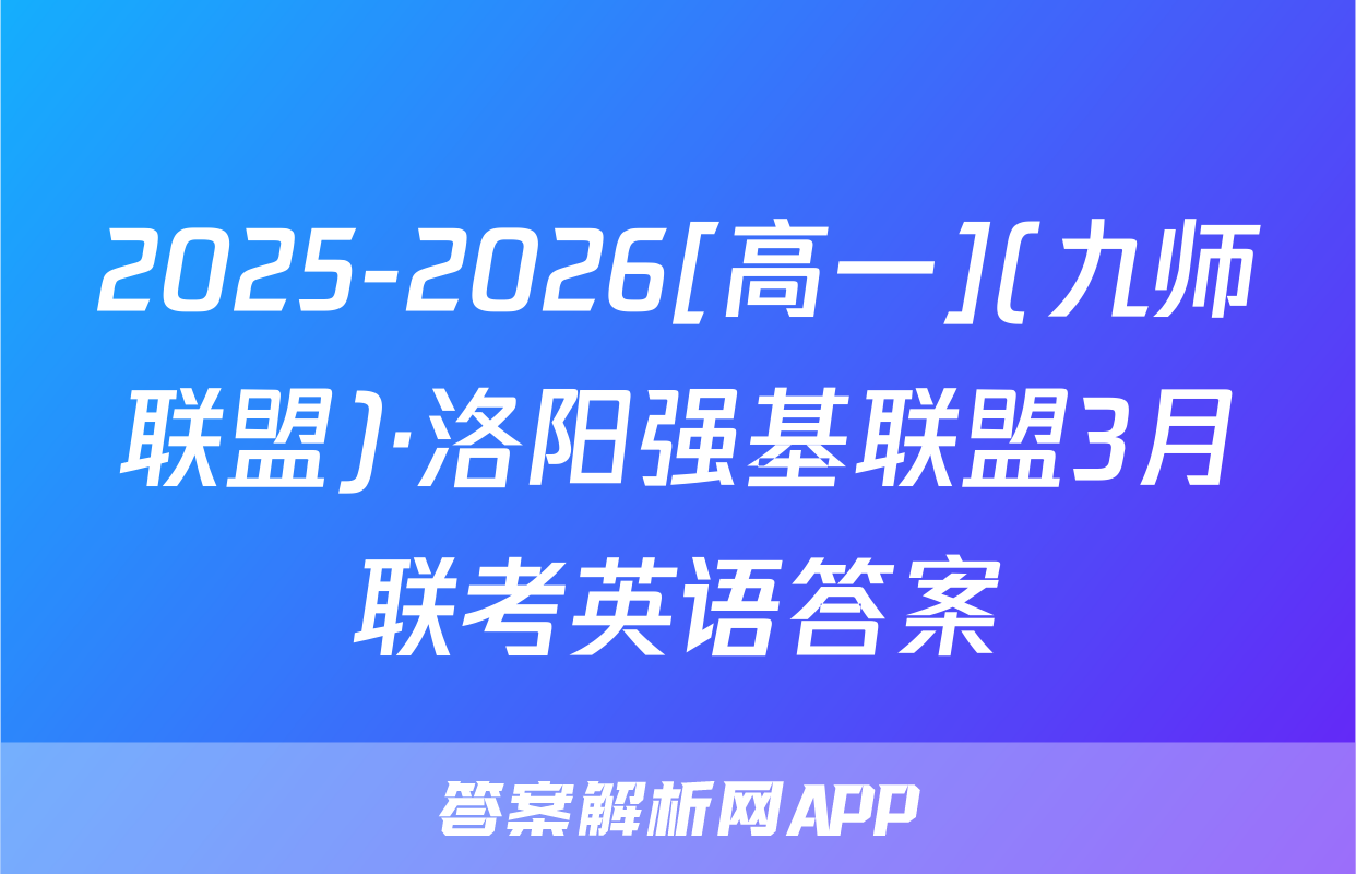 2025-2026[高一](九师联盟)·洛阳强基联盟3月联考英语答案