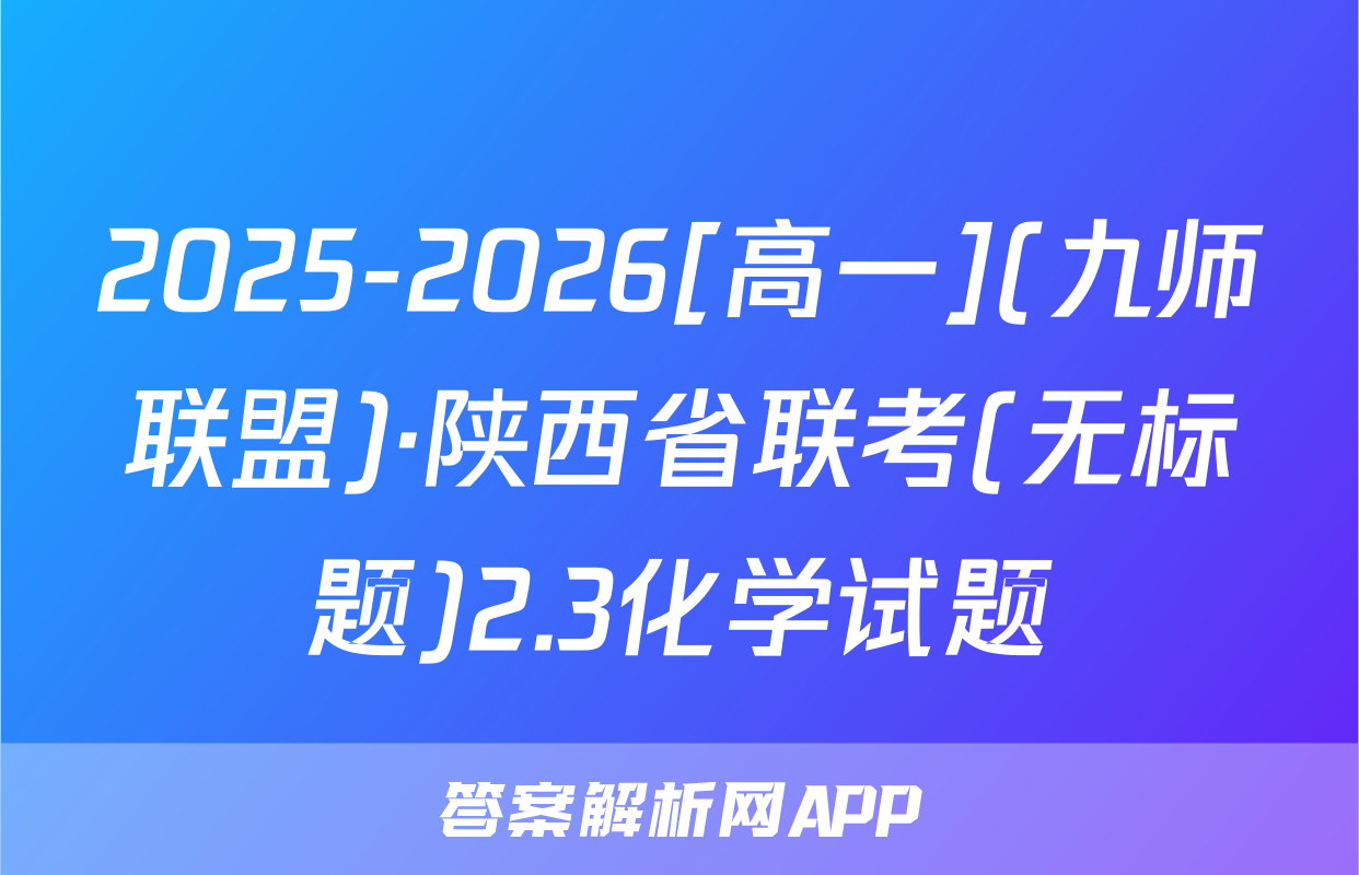 2025-2026[高一](九师联盟)·陕西省联考(无标题)2.3化学试题