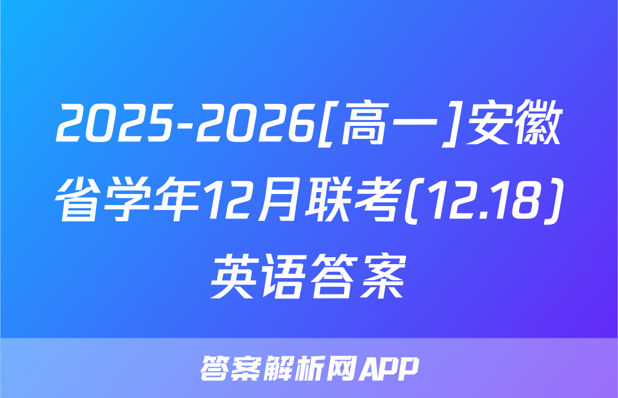 2025-2026[高一]安徽省学年12月联考(12.18)英语答案