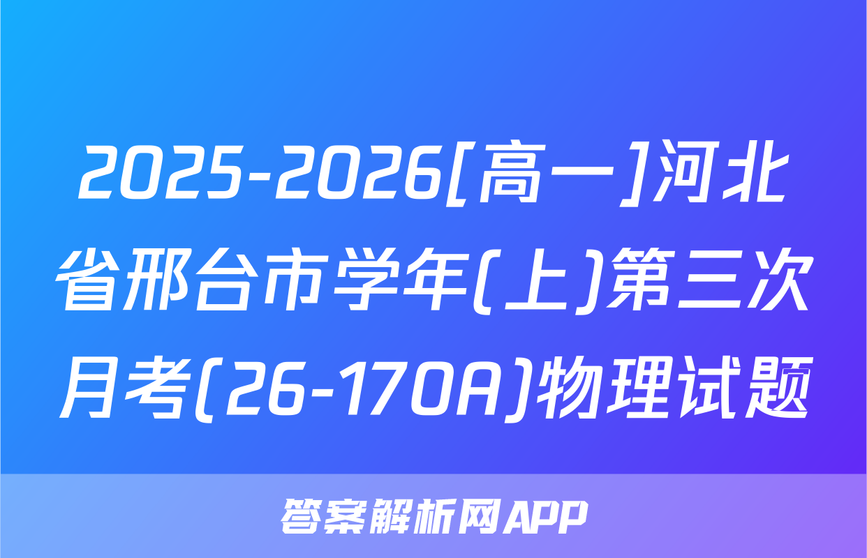 2025-2026[高一]河北省邢台市学年(上)第三次月考(26-170A)物理试题