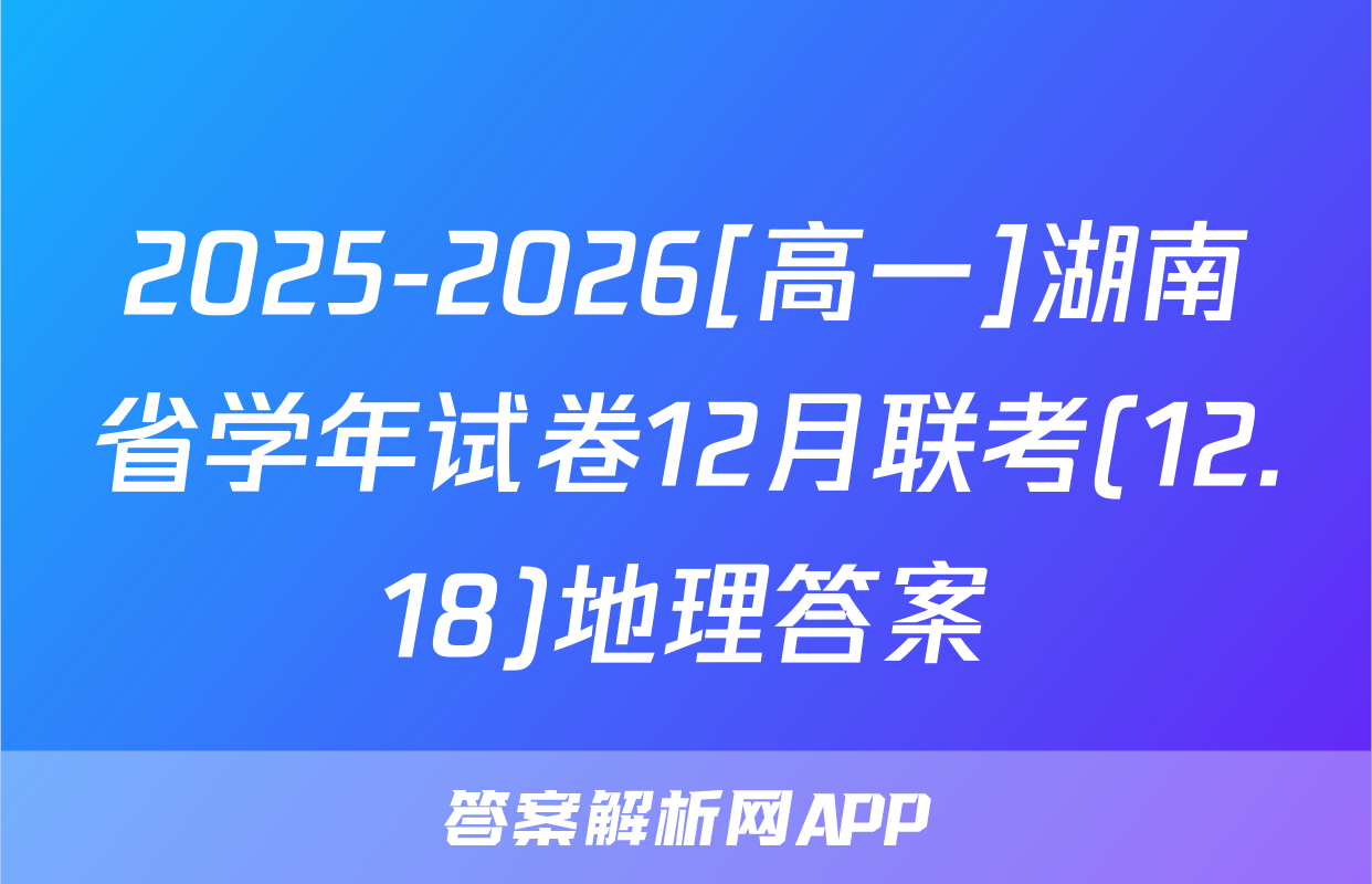 2025-2026[高一]湖南省学年试卷12月联考(12.18)地理答案