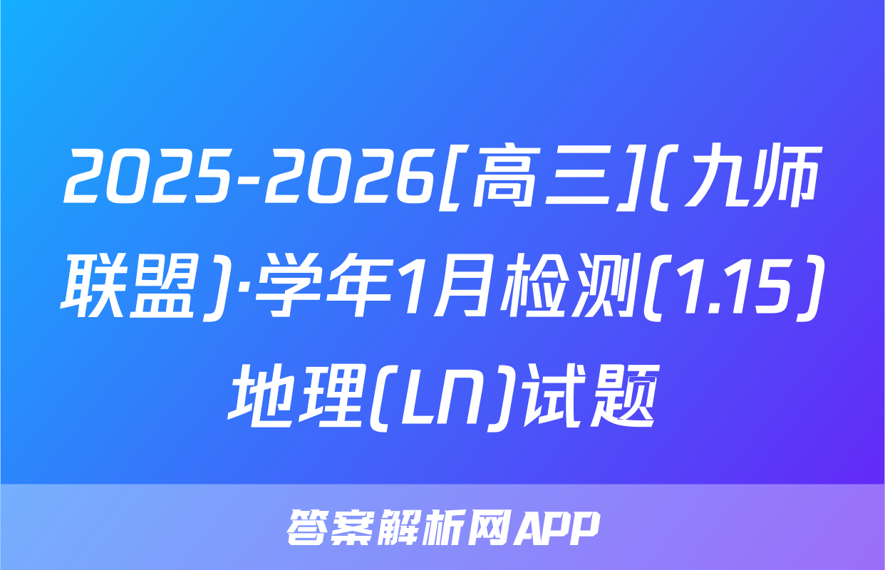 2025-2026[高三](九师联盟)·学年1月检测(1.15)地理(LN)试题
