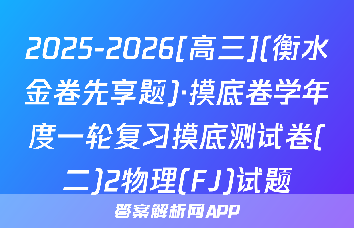 2025-2026[高三](衡水金卷先享题)·摸底卷学年度一轮复习摸底测试卷(二)2物理(FJ)试题