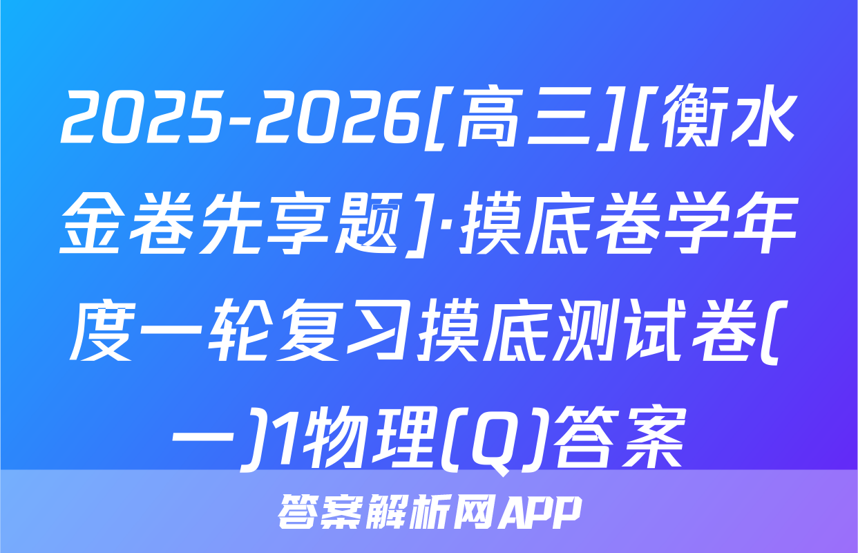 2025-2026[高三][衡水金卷先享题]·摸底卷学年度一轮复习摸底测试卷(一)1物理(Q)答案
