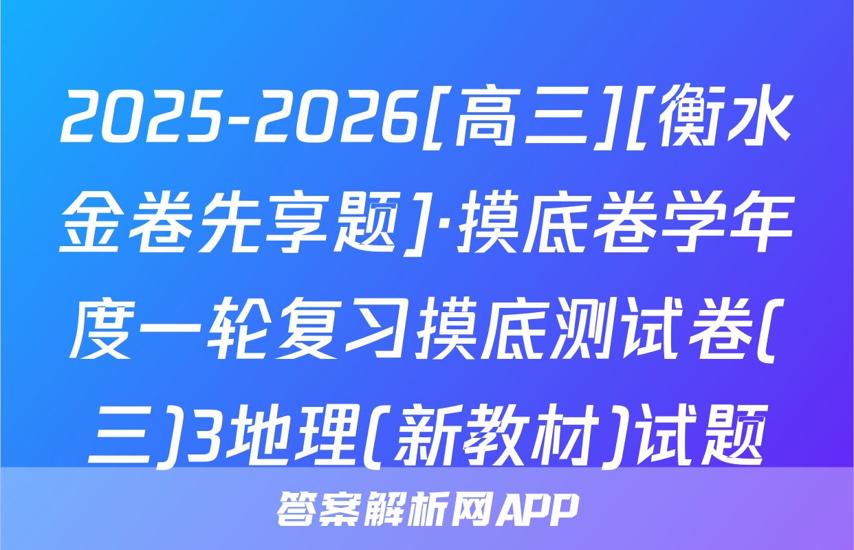 2025-2026[高三][衡水金卷先享题]·摸底卷学年度一轮复习摸底测试卷(三)3地理(新教材)试题