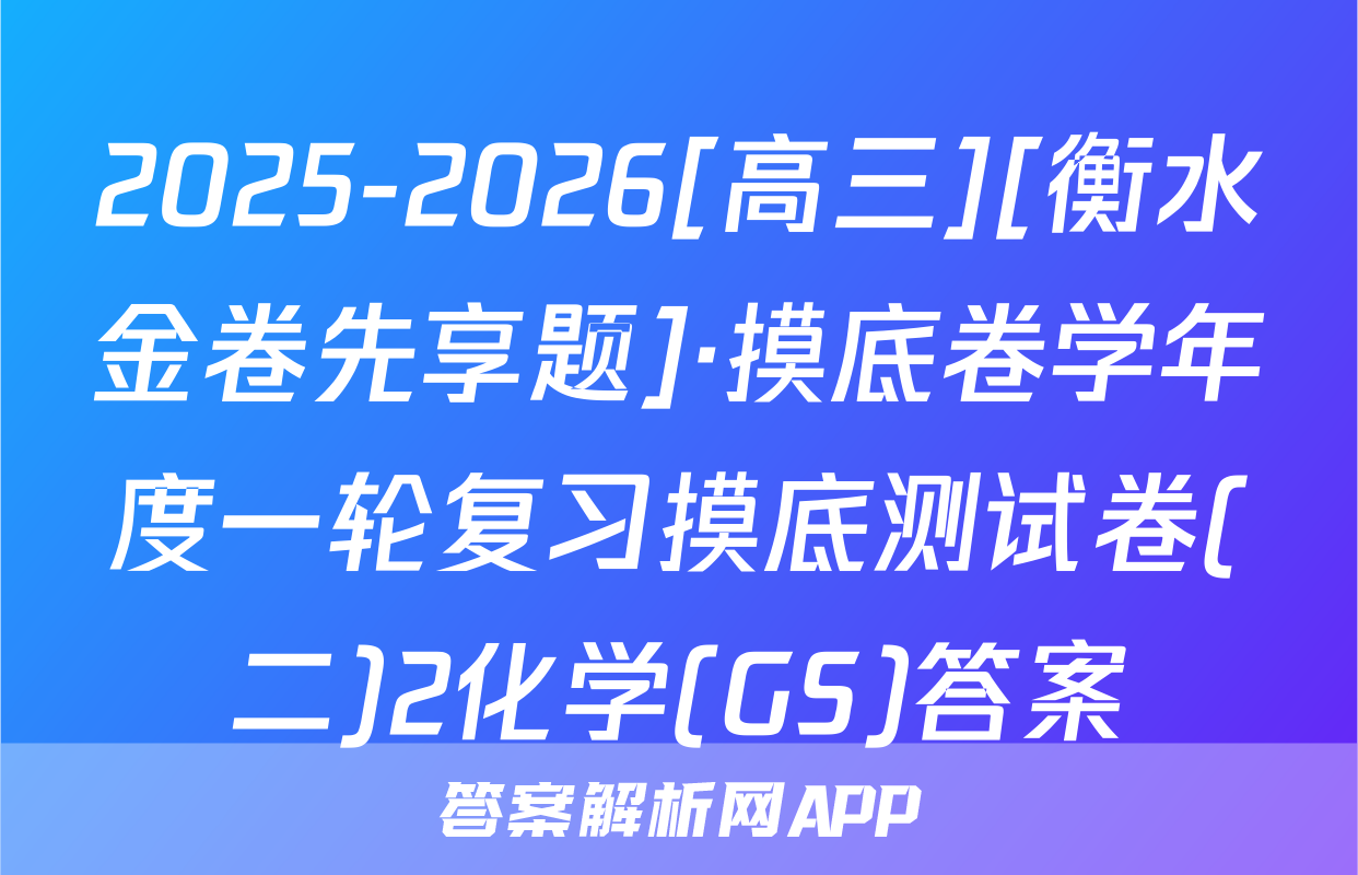 2025-2026[高三][衡水金卷先享题]·摸底卷学年度一轮复习摸底测试卷(二)2化学(GS)答案