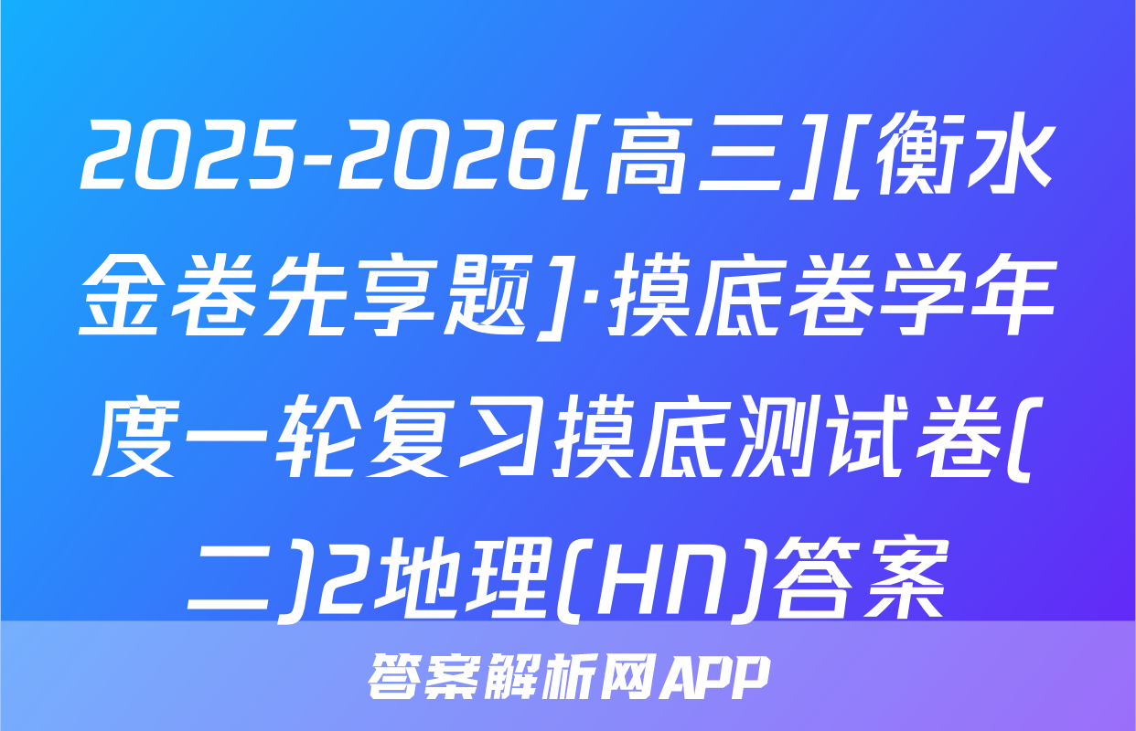 2025-2026[高三][衡水金卷先享题]·摸底卷学年度一轮复习摸底测试卷(二)2地理(HN)答案