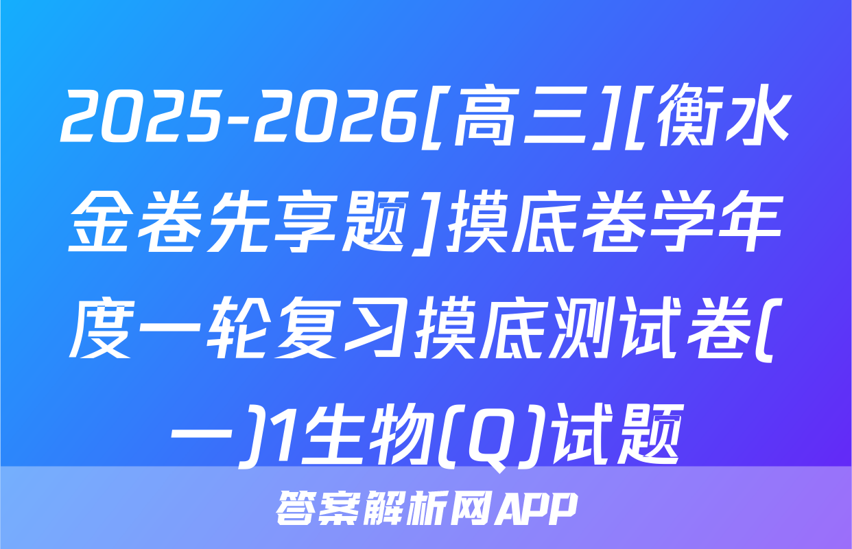 2025-2026[高三][衡水金卷先享题]摸底卷学年度一轮复习摸底测试卷(一)1生物(Q)试题