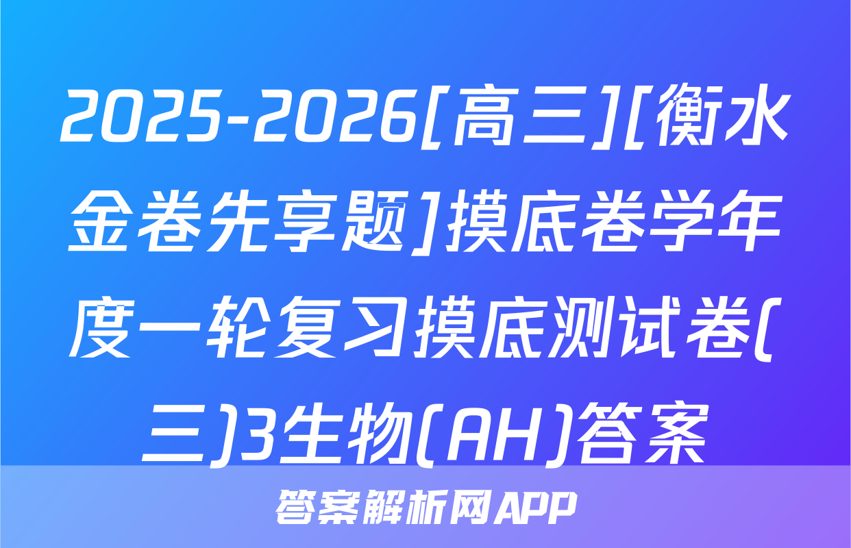 2025-2026[高三][衡水金卷先享题]摸底卷学年度一轮复习摸底测试卷(三)3生物(AH)答案