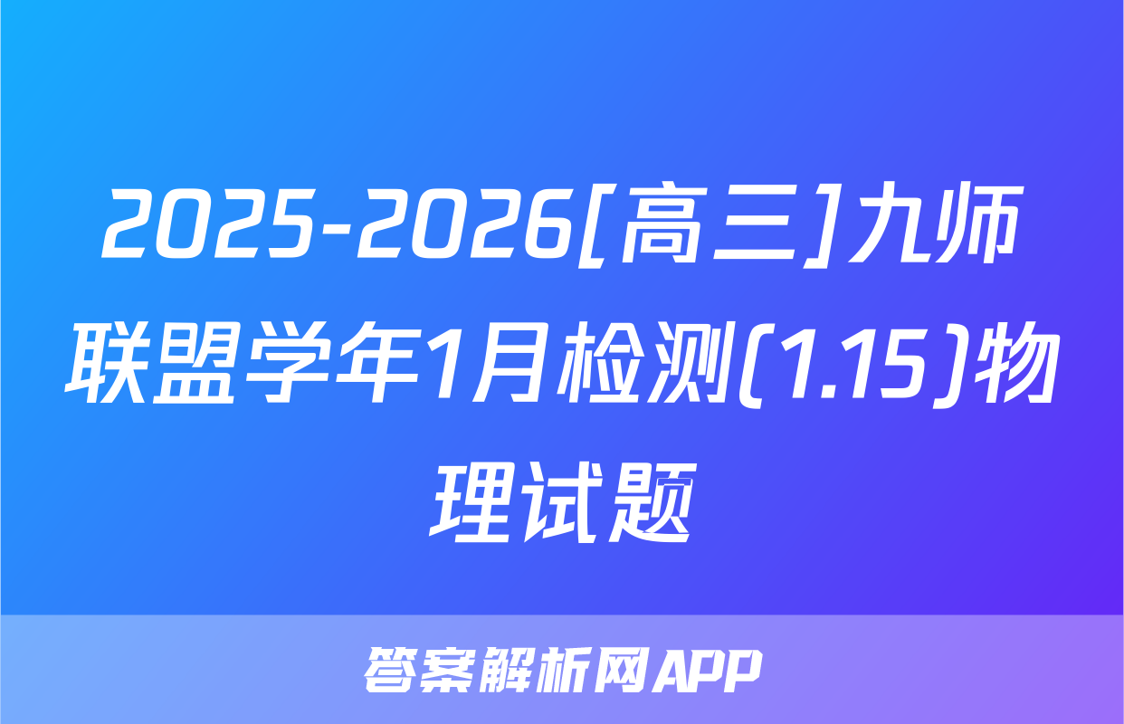 2025-2026[高三]九师联盟学年1月检测(1.15)物理试题