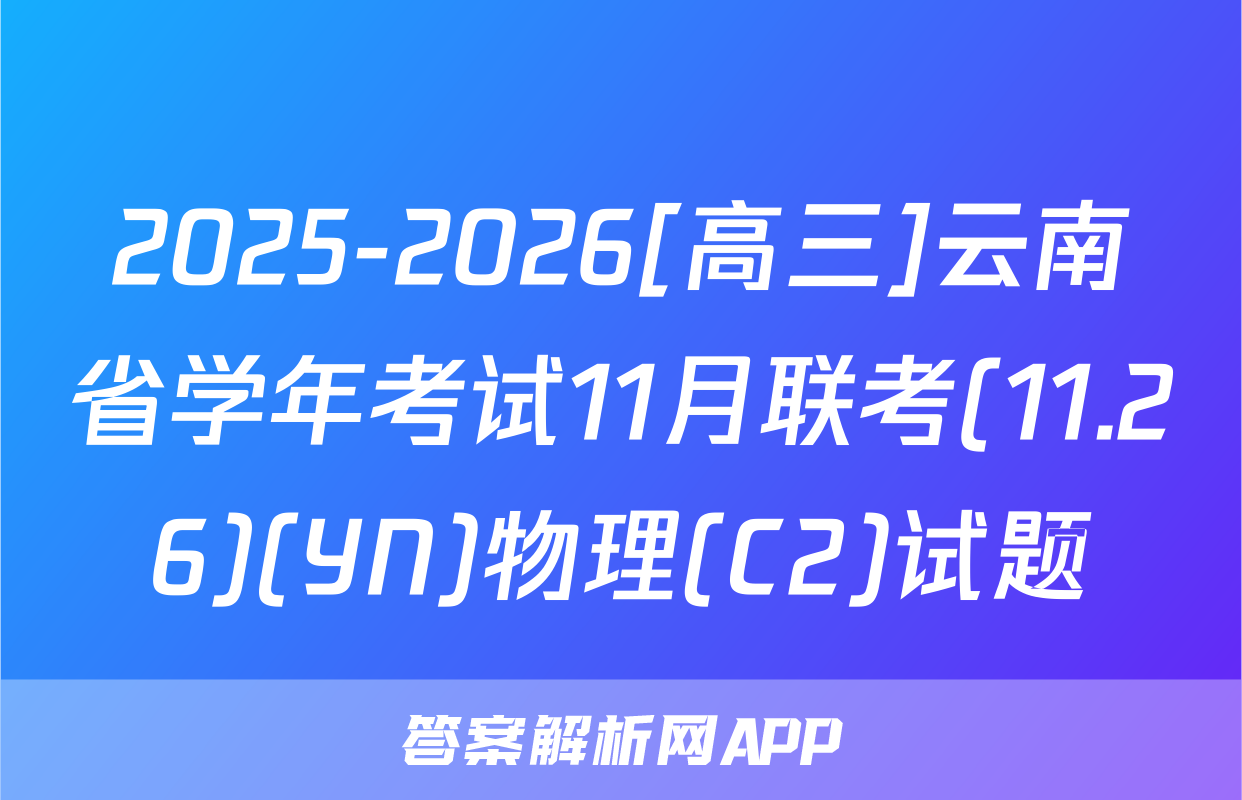 2025-2026[高三]云南省学年考试11月联考(11.26)(YN)物理(C2)试题