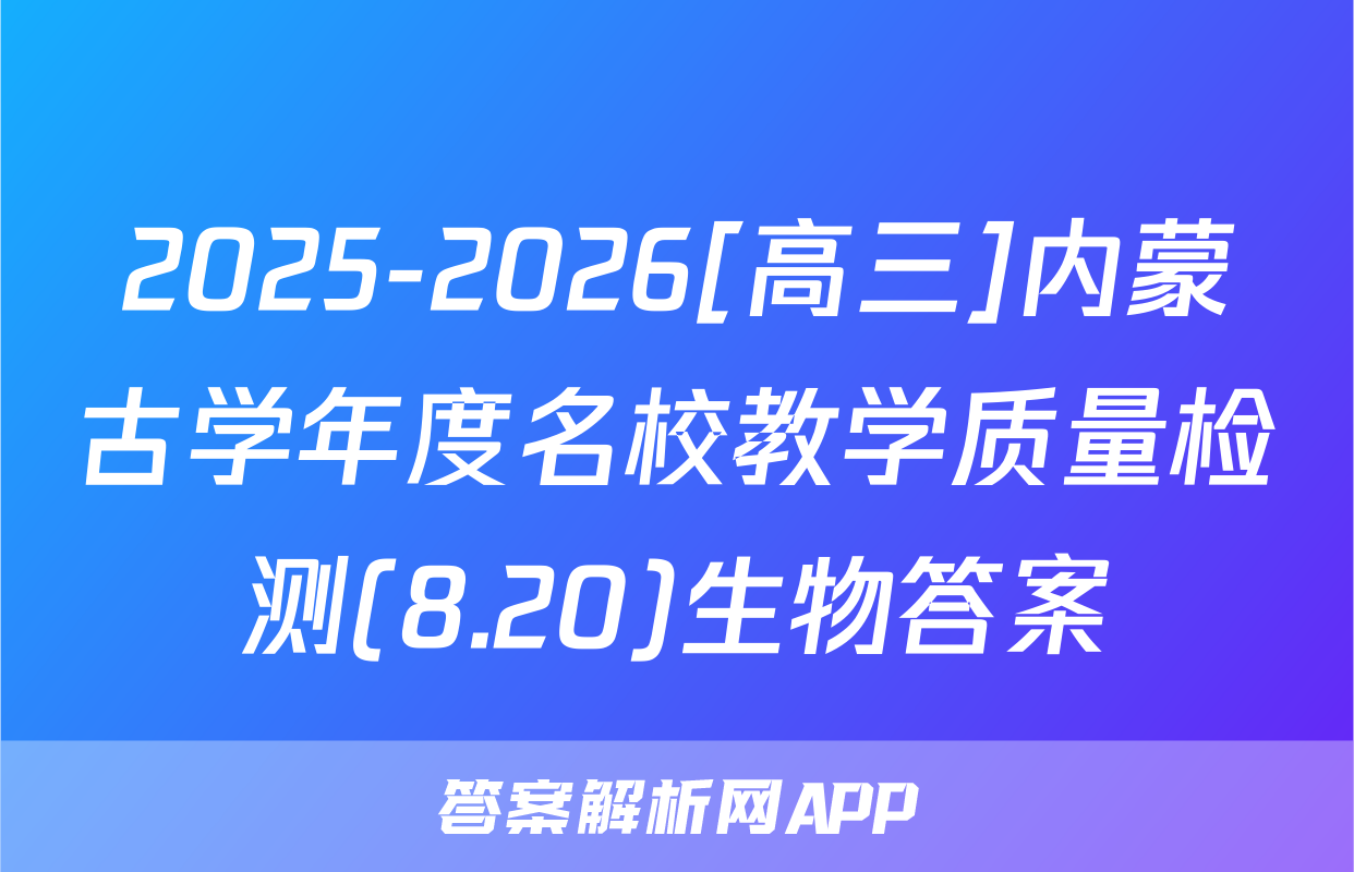 2025-2026[高三]内蒙古学年度名校教学质量检测(8.20)生物答案
