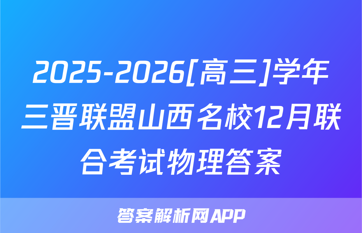 2025-2026[高三]学年三晋联盟山西名校12月联合考试物理答案