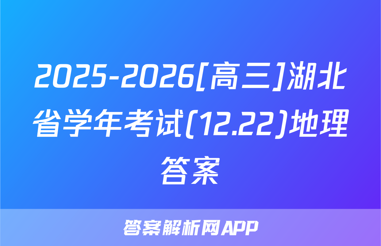 2025-2026[高三]湖北省学年考试(12.22)地理答案