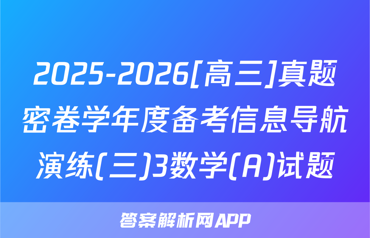 2025-2026[高三]真题密卷学年度备考信息导航演练(三)3数学(A)试题