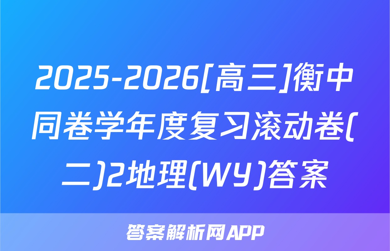 2025-2026[高三]衡中同卷学年度复习滚动卷(二)2地理(WY)答案
