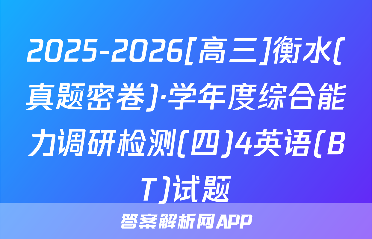 2025-2026[高三]衡水(真题密卷)·学年度综合能力调研检测(四)4英语(BT)试题