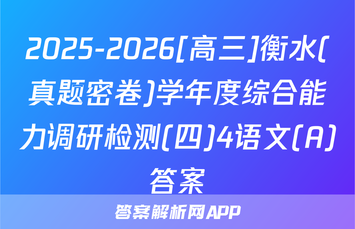 2025-2026[高三]衡水(真题密卷)学年度综合能力调研检测(四)4语文(A)答案