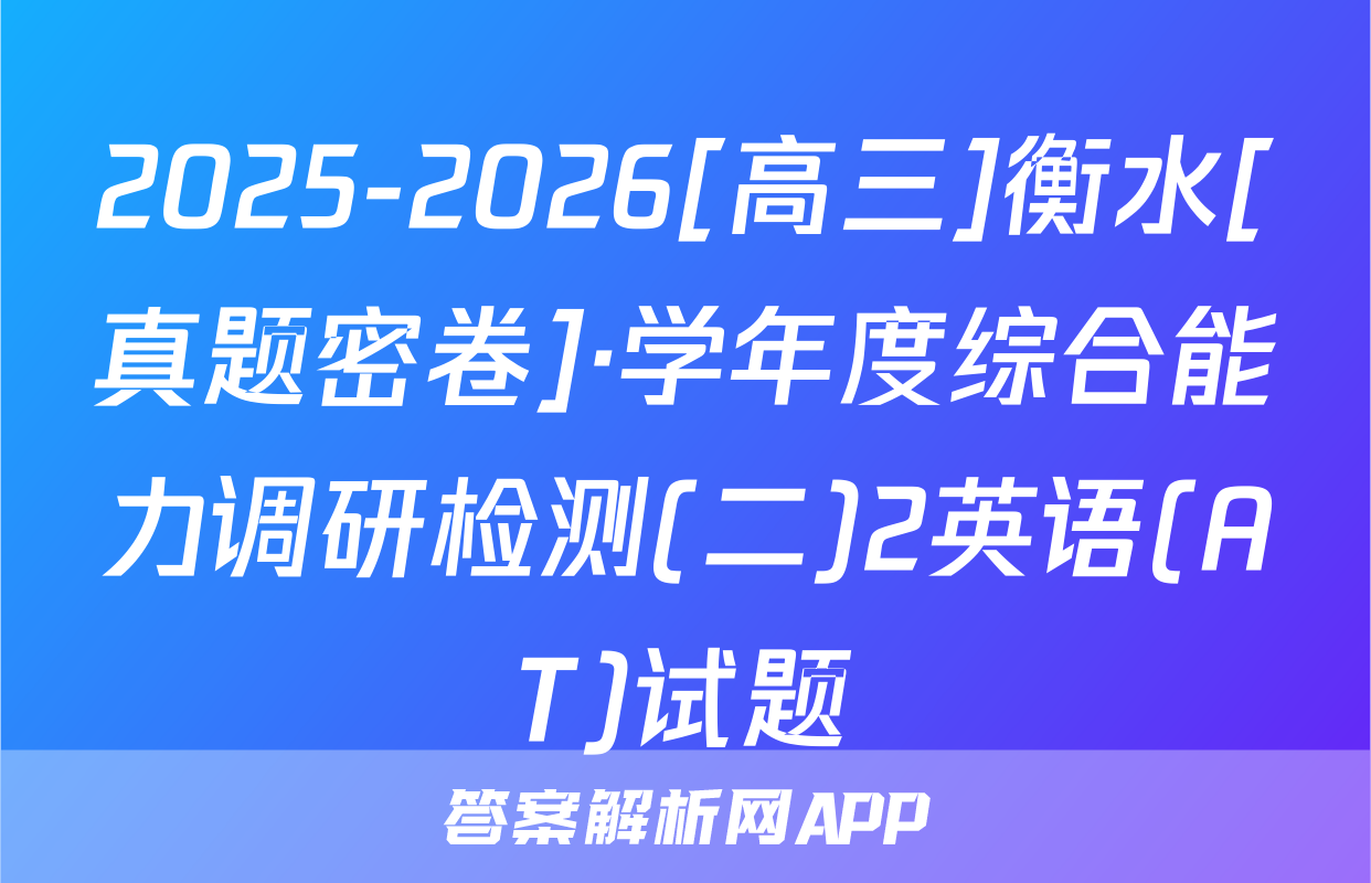 2025-2026[高三]衡水[真题密卷]·学年度综合能力调研检测(二)2英语(AT)试题