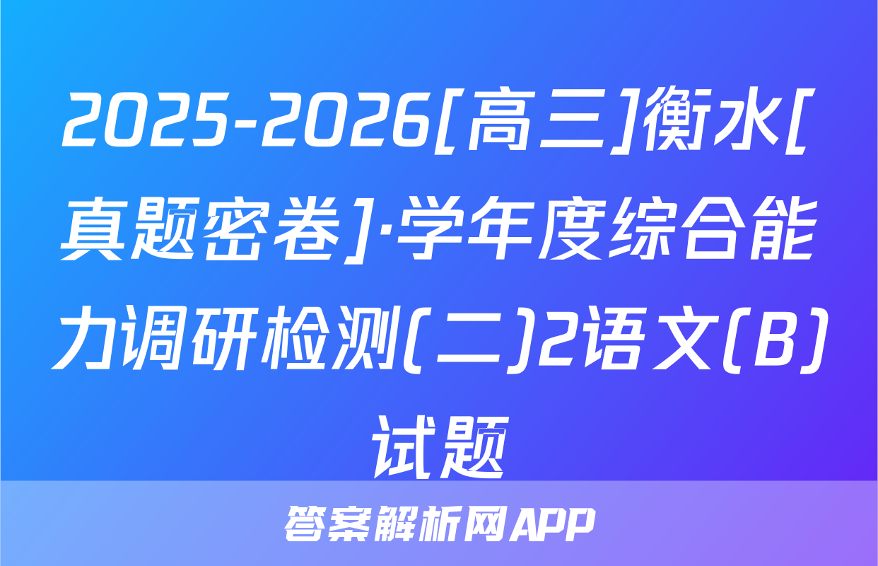 2025-2026[高三]衡水[真题密卷]·学年度综合能力调研检测(二)2语文(B)试题