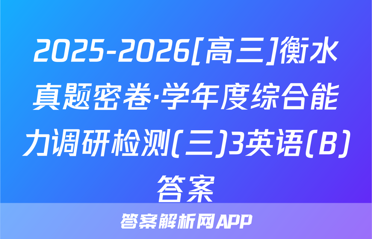 2025-2026[高三]衡水真题密卷·学年度综合能力调研检测(三)3英语(B)答案