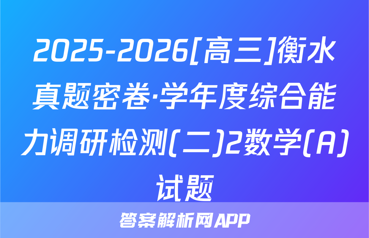 2025-2026[高三]衡水真题密卷·学年度综合能力调研检测(二)2数学(A)试题