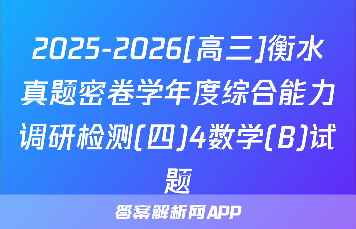 2025-2026[高三]衡水真题密卷学年度综合能力调研检测(四)4数学(B)试题