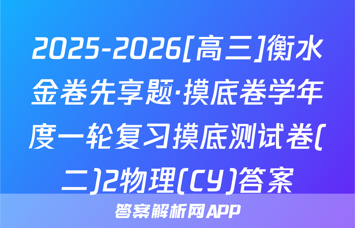 2025-2026[高三]衡水金卷先享题·摸底卷学年度一轮复习摸底测试卷(二)2物理(CY)答案