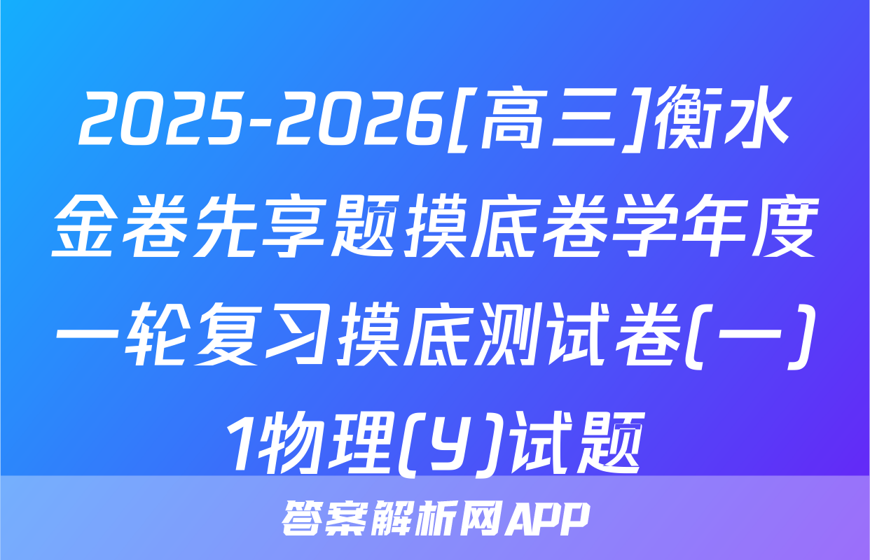 2025-2026[高三]衡水金卷先享题摸底卷学年度一轮复习摸底测试卷(一)1物理(Y)试题