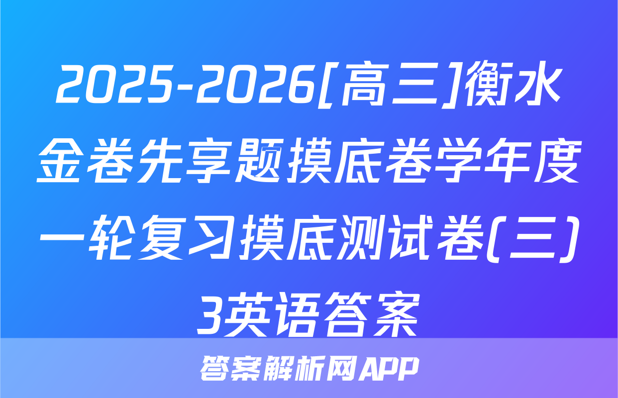 2025-2026[高三]衡水金卷先享题摸底卷学年度一轮复习摸底测试卷(三)3英语答案