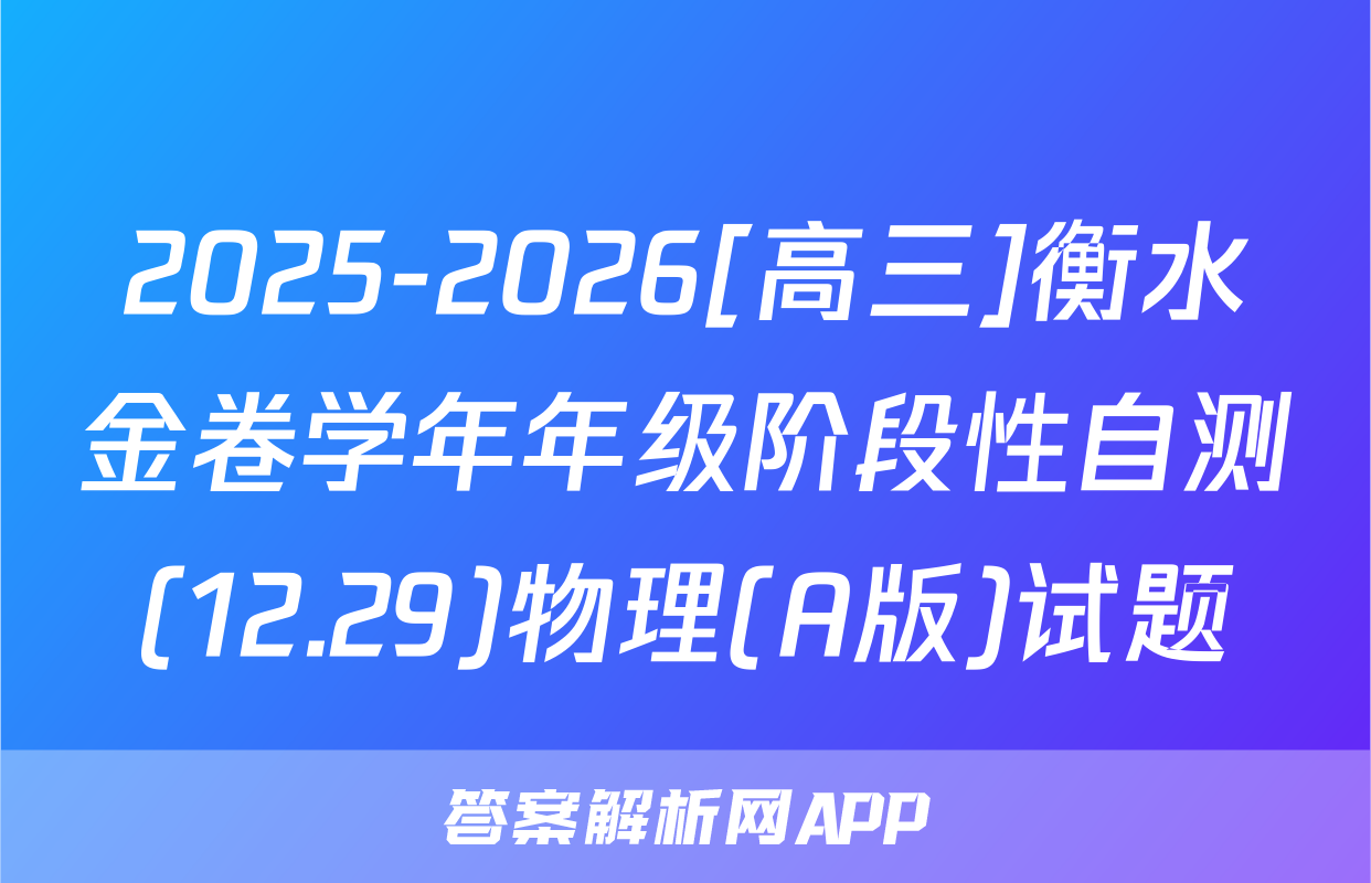 2025-2026[高三]衡水金卷学年年级阶段性自测(12.29)物理(A版)试题