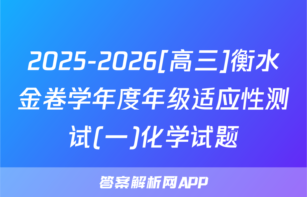 2025-2026[高三]衡水金卷学年度年级适应性测试(一)化学试题
