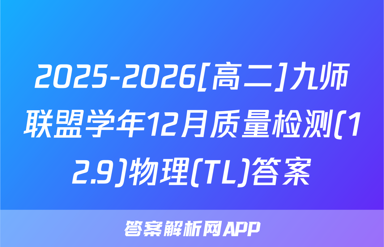 2025-2026[高二]九师联盟学年12月质量检测(12.9)物理(TL)答案