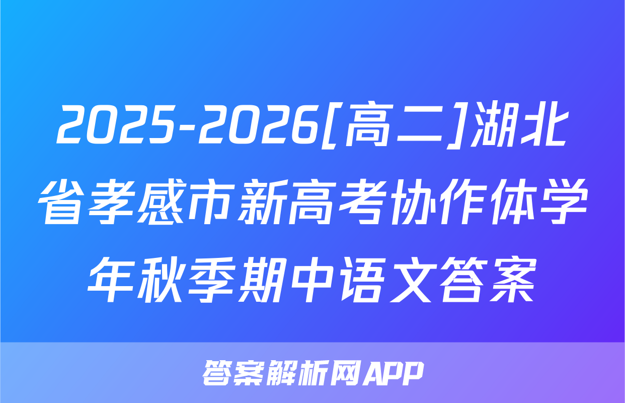 2025-2026[高二]湖北省孝感市新高考协作体学年秋季期中语文答案