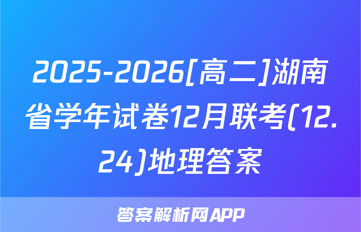 2025-2026[高二]湖南省学年试卷12月联考(12.24)地理答案