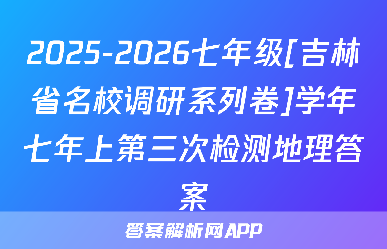 2025-2026七年级[吉林省名校调研系列卷]学年七年上第三次检测地理答案
