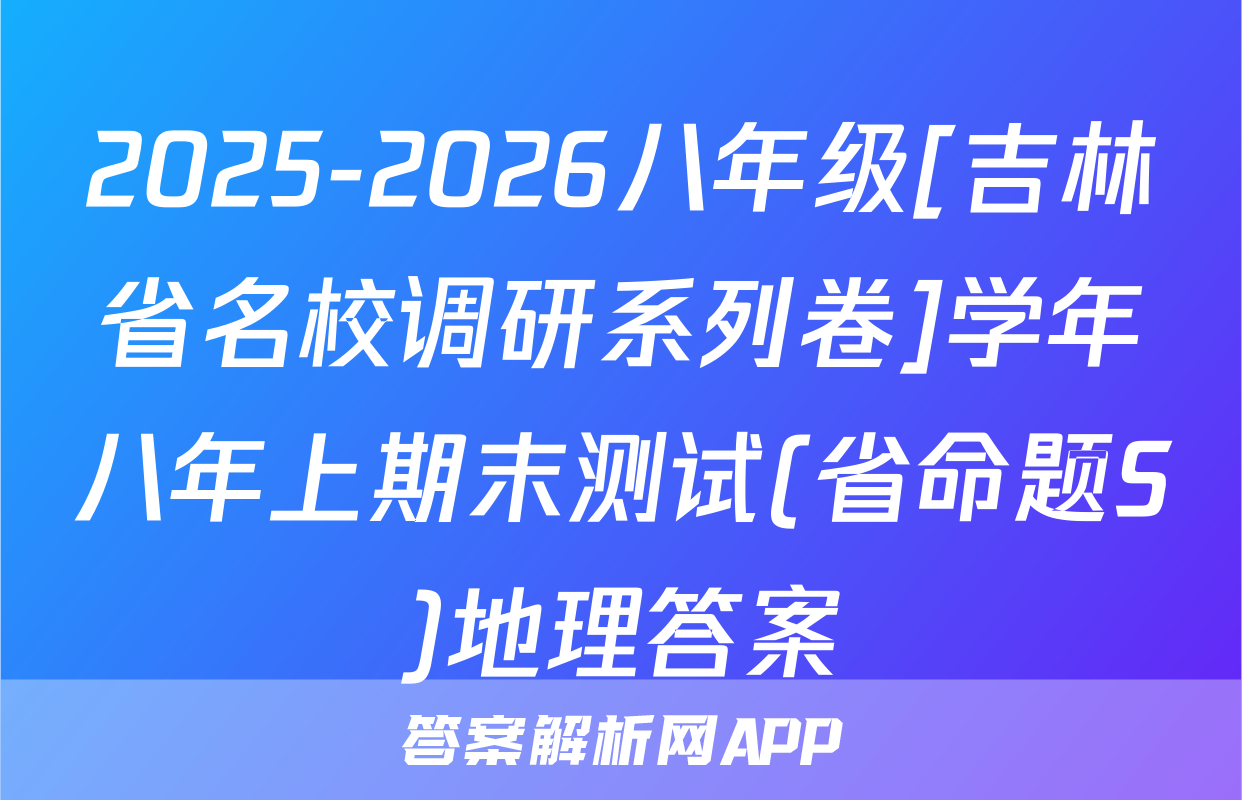 2025-2026八年级[吉林省名校调研系列卷]学年八年上期末测试(省命题S)地理答案
