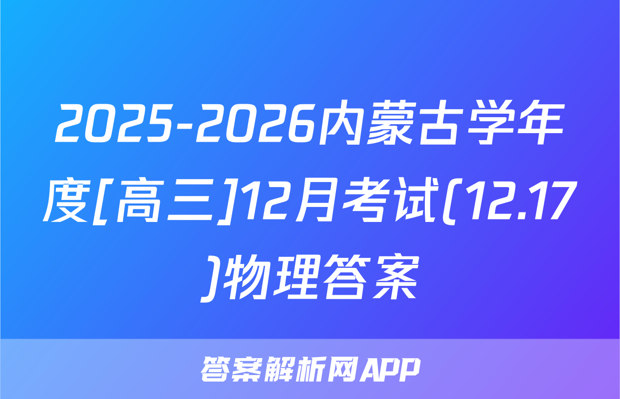 2025-2026内蒙古学年度[高三]12月考试(12.17)物理答案