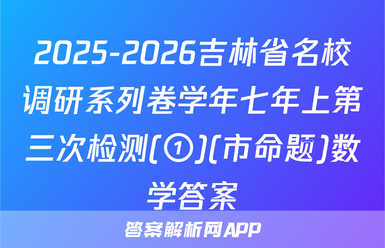 2025-2026吉林省名校调研系列卷学年七年上第三次检测(①)(市命题)数学答案