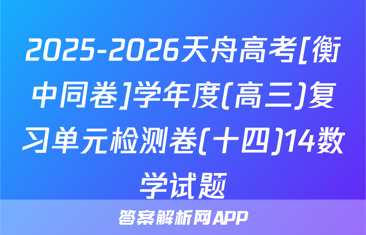 2025-2026天舟高考[衡中同卷]学年度(高三)复习单元检测卷(十四)14数学试题