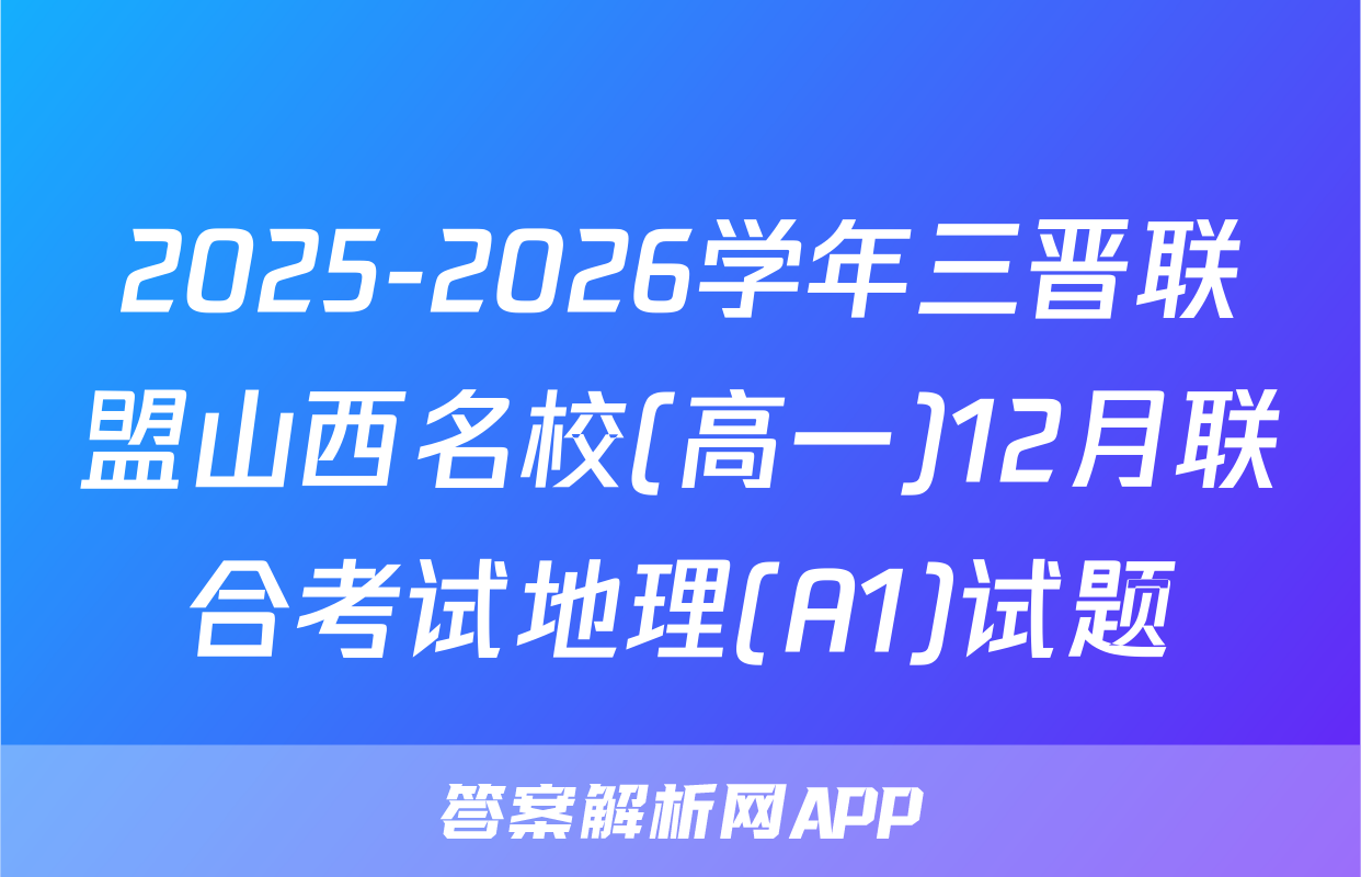 2025-2026学年三晋联盟山西名校(高一)12月联合考试地理(A1)试题