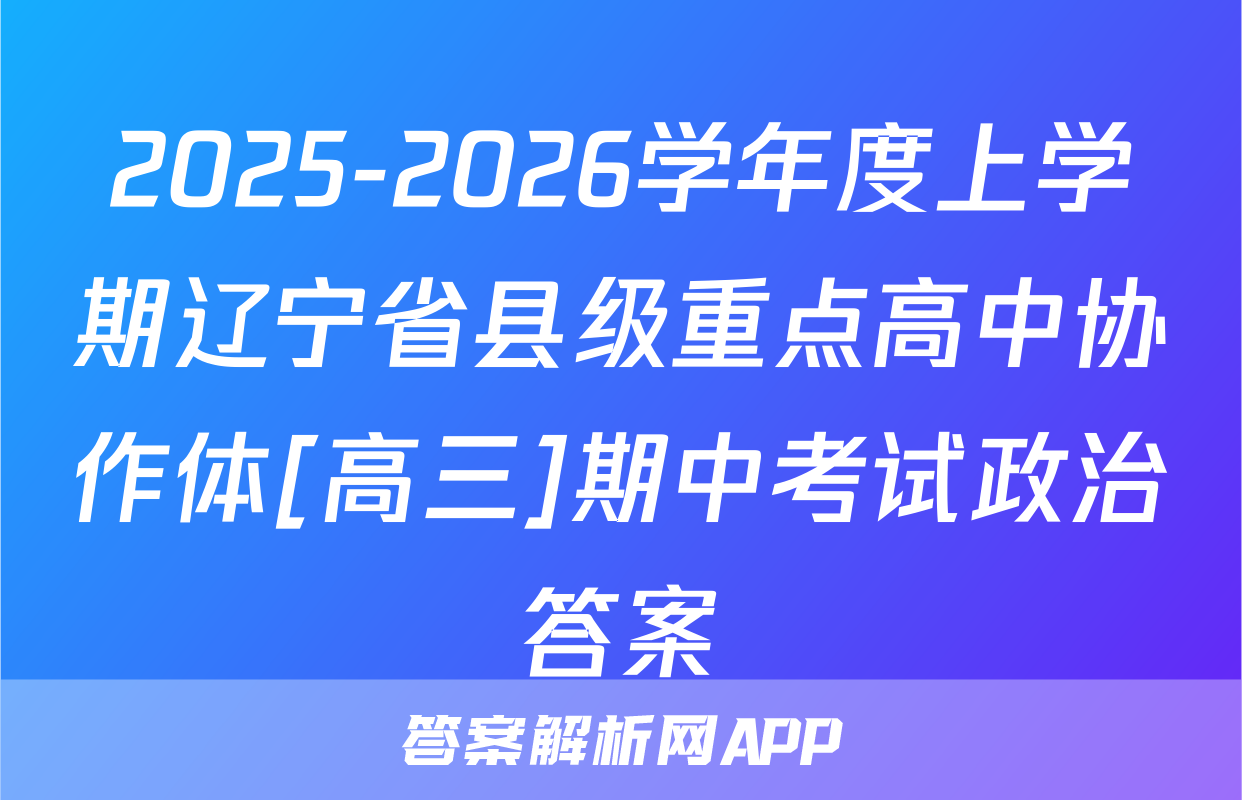 2025-2026学年度上学期辽宁省县级重点高中协作体[高三]期中考试政治答案