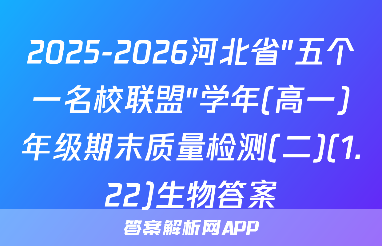 2025-2026河北省"五个一名校联盟"学年(高一)年级期末质量检测(二)(1.22)生物答案