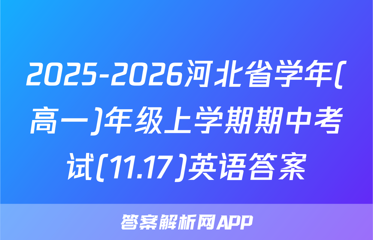 2025-2026河北省学年(高一)年级上学期期中考试(11.17)英语答案