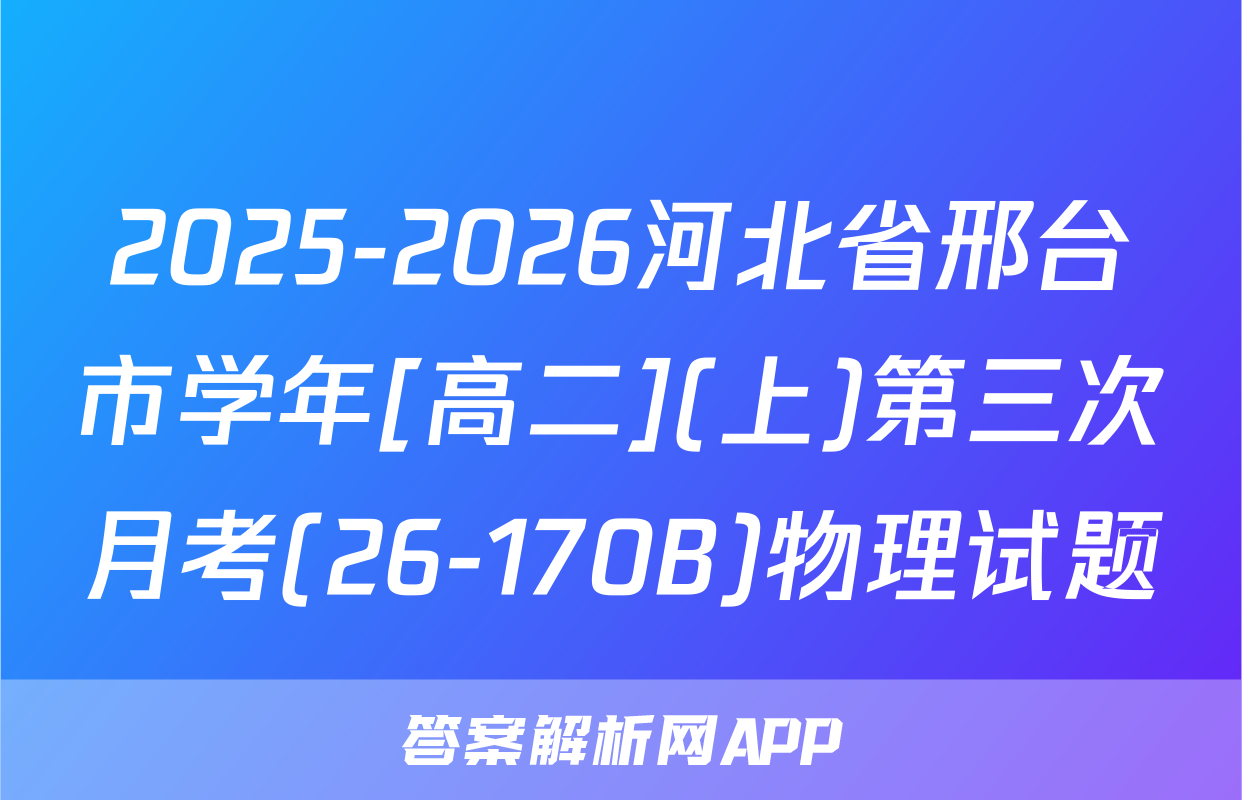 2025-2026河北省邢台市学年[高二](上)第三次月考(26-170B)物理试题
