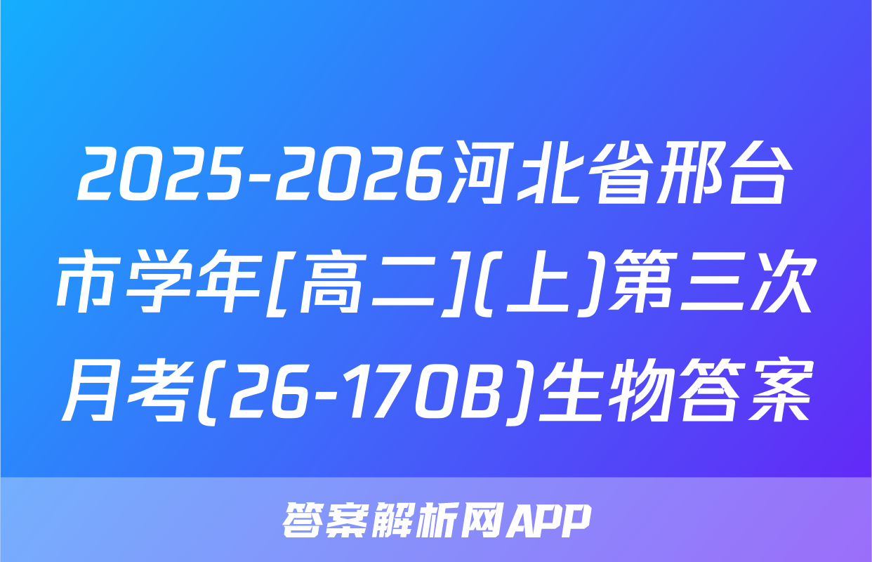 2025-2026河北省邢台市学年[高二](上)第三次月考(26-170B)生物答案